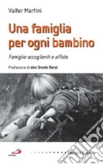 Una famiglia per ogni bambino. Famiglie accoglienti e affido libro