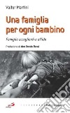 Una famiglia per ogni bambino. Famiglie accoglienti e affido libro