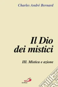 Il Dio dei mistici. Vol. 3: Mistica e azione