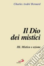 Il Dio dei mistici. Vol. 3: Mistica e azione