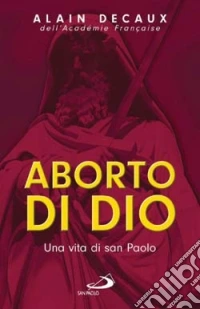 Aborto di Dio. Una vita di san Paolo libro
