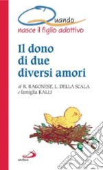 Il dono di due diversi amori. Quando nasce il figlio adottivo libro