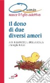 Il dono di due diversi amori. Quando nasce il figlio adottivo libro