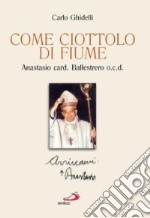 Come ciottolo di fiume. Anastasio card. Ballestrero ocd libro