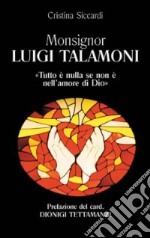 Monsignor Luigi Talamoni. Tutto è nulla se non è nell'amore di Dio