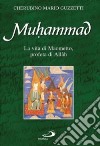 Muhammad. La vita di Maometto profeta di Allâh libro