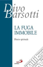 La fuga immobile. Diario spirituale libro