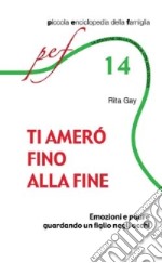 Ti amerò fino alla fine. Emozioni e paure guardando un figlio negli occhi libro