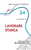 Lavorare stanca. Entrare e uscire dal mondo del lavoro libro