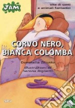 Corvo nero, bianca colomba. Vite di santi e animali fantastici libro