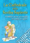 La Cattedrale dello scriba sapiente. La Bibbia e le sue meraviglie raccontate ai ragazzi libro