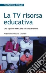 La Tv risorsa educativa. Uno sguardo familiare sulla televisione libro