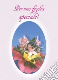 Per una figlia speciale! libro
