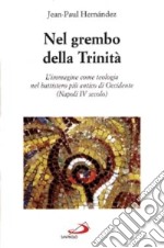 Nel grembo della Trinità. L'immagine come teologia nel battistero più antico di Occidente. Napoli IV secolo libro