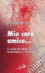 Mio caro amico... Le stragi del sabato sera libro