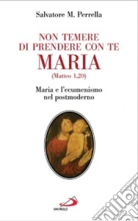 «Non temere di prendere con te Maria» (Matteo 1,20). Maria e l'ecumenismo nel postmoderno libro