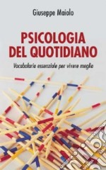 Psicologia del quotidiano. Vocabolario essenziale per vivere meglio libro