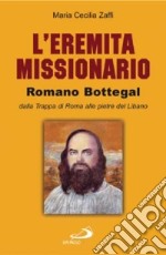 L'eremita missionario. Romano Bottegal. Dalla Trappa di Roma alle pietre del Libano. Studio degli scritti: vita e spiritualità