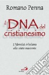 Il DNA del cristianesimo. L'identità cristiana allo stato nascente libro