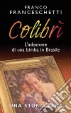 Colibrì. L'adozione di una bimba in Brasile. Una storia vera libro