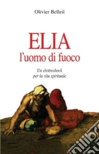 Elia l'uomo di fuoco. Un elettroshock per la vita spirituale libro