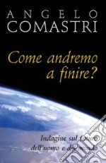 Come andremo a finire? Indagine sul futuro dell'uomo e del mondo libro