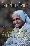Il coraggio della dignità. Sister Nancy Pereira libro