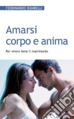 Amarsi corpo e anima. Per vivere bene il matrimonio