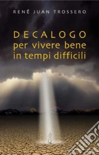 Decalogo per vivere bene in tempi difficili libro