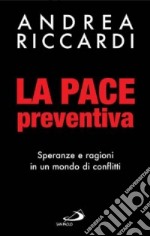 La pace preventiva. Speranze e ragioni in un mondo di conflitti libro