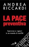 La pace preventiva. Speranze e ragioni in un mondo di conflitti libro