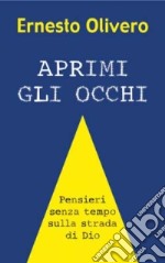 Aprimi gli occhi. Pensieri senza tempo sulla strada di Dio libro