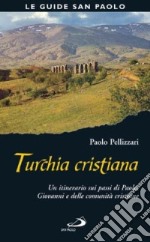 Turchia cristiana. Un itinerario sui passi di Paolo, Giovanni e delle comunità cristiane libro