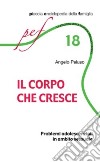 Il corpo che cresce. Problemi adolescenziali in ambito sessuale libro