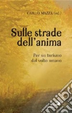 Sulle strade dell'anima. Per un turismo dal volto umano libro