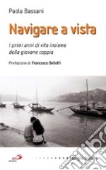 Navigare a vista. I primi anni di vita insieme della giovane coppia libro