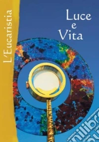 Luce e vita. L'eucaristia libro