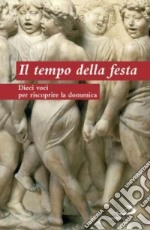 Il tempo della festa. Dieci voci per riscoprire la domenica libro