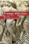 Il tempo della festa. Dieci voci per riscoprire la domenica libro