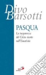 Pasqua. La trasparenza del Cristo risorto nell'eucaristia