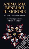 Anima mia benedici il Signore. Preghiera quotidiana in famiglia. Tempo di Quaresima. Tempo di Pasqua libro