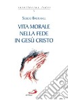 Vita morale nella fede in Gesù Cristo libro di Bastianel Sergio