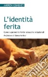 L'identità ferita. Come superare le ferite sessuali e relazionali libro di Comiskey Andrew