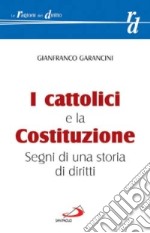 I Cattolici e la Costituzione. Segni di una storia di diritti libro