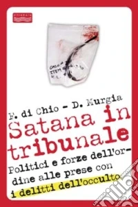 Satana in tribunale. Politici e forze dell'ordine alle prese con i delitti dell'occulto libro