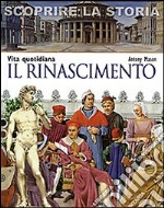 Il Rinascimento. Vita quotidiana. Scoprire la storia libro