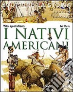 I nativi americani. Vita quotidiana. Scoprire la storia libro