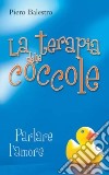 La terapia delle coccole. Parlare d'amore libro di Balestro Piero