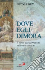 Dove egli dimora. Il senso dell'adorazione nella vita cristiana libro