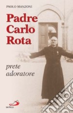 Padre Carlo Rota. Prete adoratore libro